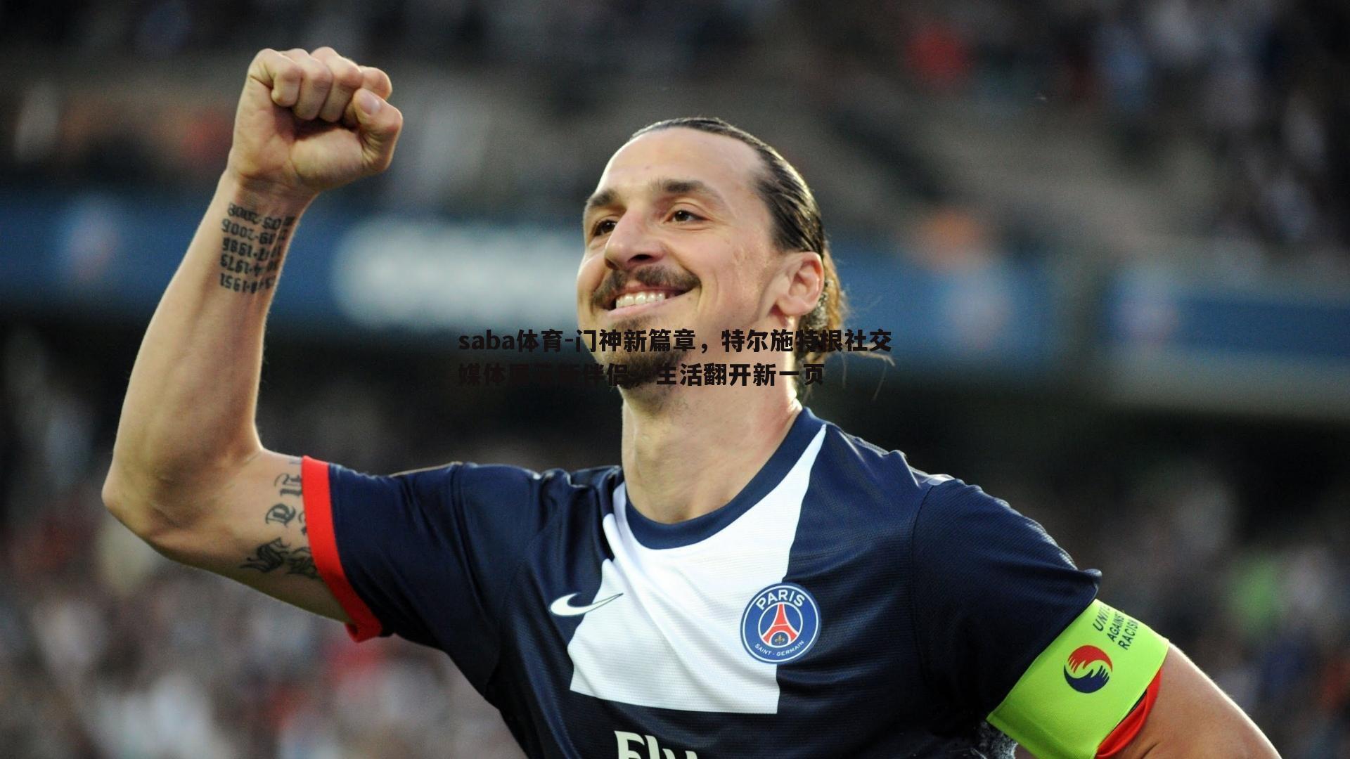 门神新篇章，特尔施特根社交媒体展示新伴侣，生活翻开新一页